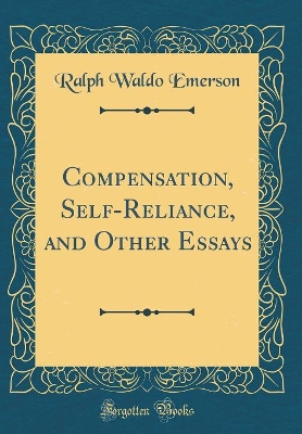 Book cover for Compensation, Self-Reliance, and Other Essays (Classic Reprint)