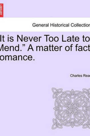 Cover of It Is Never Too Late to Mend. a Matter of Fact Romance. Vol. III, Second Edition