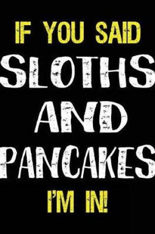 Cover of If You Said Sloths and Pancakes I'm in