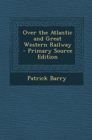 Cover of Over the Atlantic and Great Western Railway - Primary Source Edition