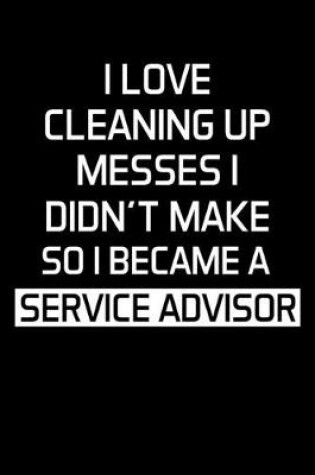 Cover of I Love Cleaning Up Messes I Didn't Make So I Became a Service Advisor