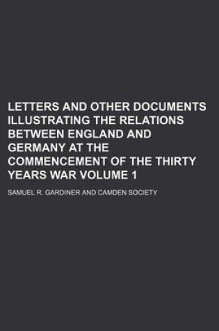 Cover of Letters and Other Documents Illustrating the Relations Between England and Germany at the Commencement of the Thirty Years War Volume 1