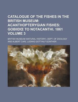 Book cover for Catalogue of the Fishes in the British Museum; Acanthopterygian Fishes Gobiid to Notacanthi. 1861 Volume 3