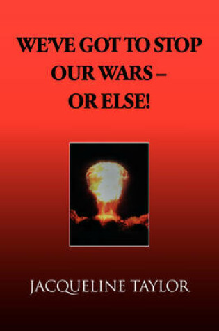 Cover of We've Got to Stop Our Wars - Or Else!