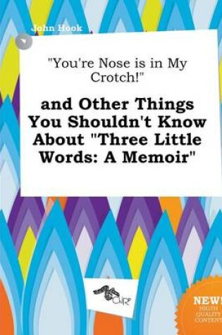 Cover of You're Nose Is in My Crotch! and Other Things You Shouldn't Know about Three Little Words