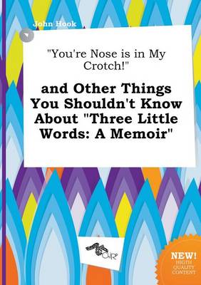 Book cover for You're Nose Is in My Crotch! and Other Things You Shouldn't Know about Three Little Words