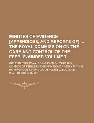 Book cover for Minutes of Evidence [Appendices, and Reports Of] the Royal Commission on the Care and Control of the Feeble-Minded Volume 7