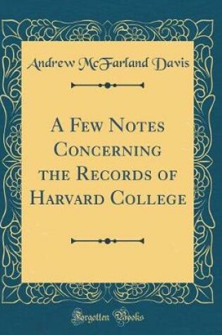 Cover of A Few Notes Concerning the Records of Harvard College (Classic Reprint)