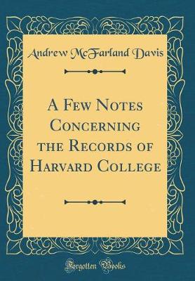 Book cover for A Few Notes Concerning the Records of Harvard College (Classic Reprint)