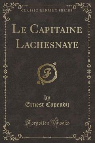 Cover of Le Capitaine Lachesnaye (Classic Reprint)