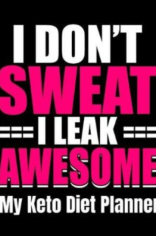 Cover of I Don't Sweat I Leak Awesome My Keto Diet Planner