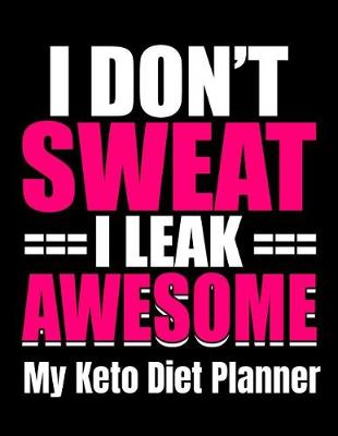 Book cover for I Don't Sweat I Leak Awesome My Keto Diet Planner