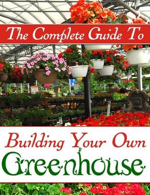 Book cover for The Complete Guide to Building Your Own Greenhouse