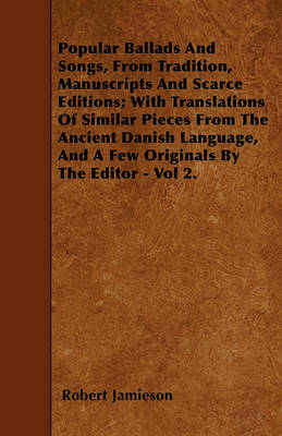 Book cover for Popular Ballads And Songs, From Tradition, Manuscripts And Scarce Editions; With Translations Of Similar Pieces From The Ancient Danish Language, And A Few Originals By The Editor - Vol 2.