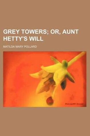 Cover of Grey Towers; Or, Aunt Hetty's Will