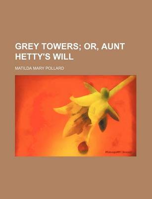 Book cover for Grey Towers; Or, Aunt Hetty's Will