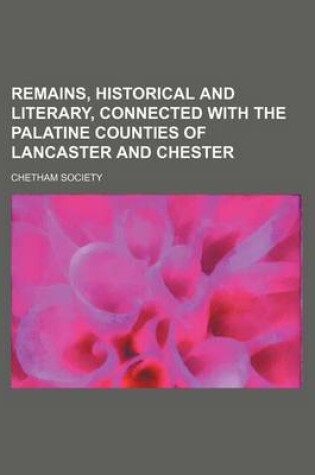 Cover of Remains, Historical and Literary, Connected with the Palatine Counties of Lancaster and Chester (Volume 1; V. 32)