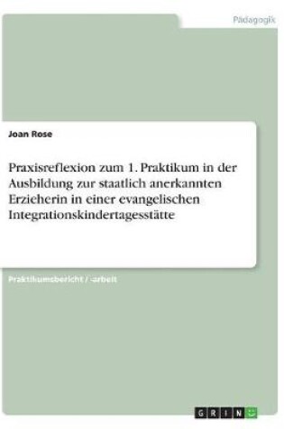 Cover of Praxisreflexion zum 1. Praktikum in der Ausbildung zur staatlich anerkannten Erzieherin in einer evangelischen Integrationskindertagesstatte