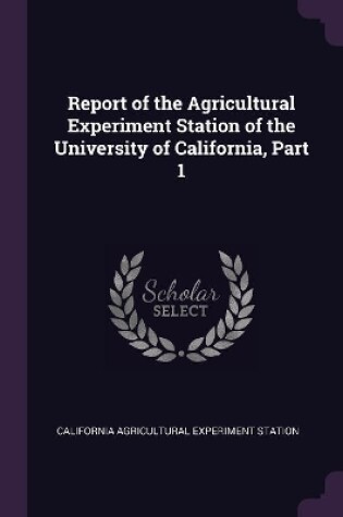 Cover of Report of the Agricultural Experiment Station of the University of California, Part 1