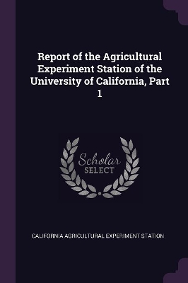 Book cover for Report of the Agricultural Experiment Station of the University of California, Part 1