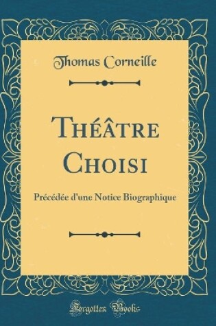 Cover of Théâtre Choisi: Précédée d'une Notice Biographique (Classic Reprint)