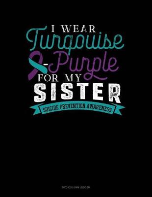 Cover of I Wear Turqouise-Purple for My Sister - Suicide Prevention Awareness