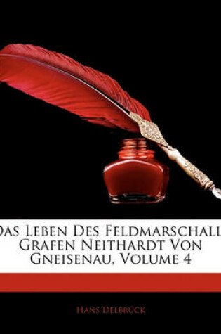 Cover of Das Leben Des Feldmarschalls Grafen Neithardt Von Gneisenau, Volume 4