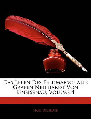 Book cover for Das Leben Des Feldmarschalls Grafen Neithardt Von Gneisenau, Volume 4