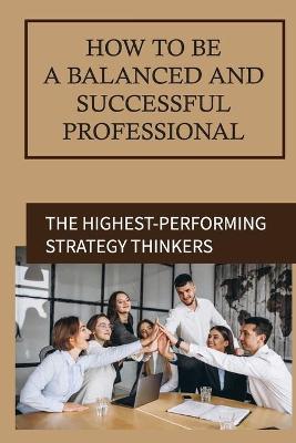 Cover of How To Be A Balanced And Successful Professional