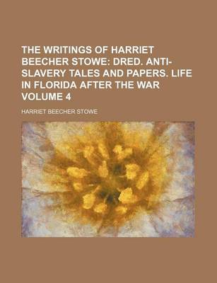 Book cover for The Writings of Harriet Beecher Stowe Volume 4; Dred. Anti-Slavery Tales and Papers. Life in Florida After the War