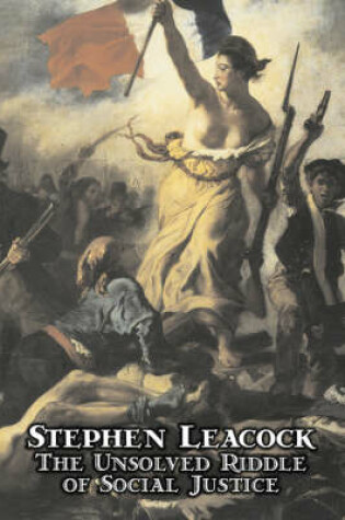 Cover of The Unsolved Riddle of Social Justice by Stephen Leacock, Political Science, Public Policy, Economic Policy
