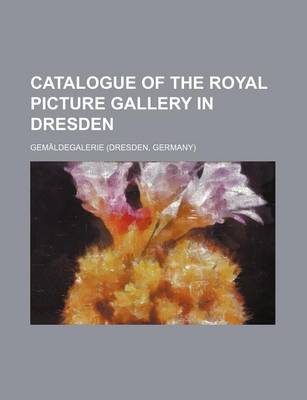 Book cover for Catalogue of the Royal Picture Gallery in Dresden