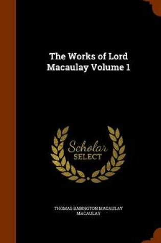Cover of The Works of Lord Macaulay Volume 1