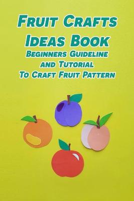 Book cover for Fruit Crafts Ideas Book