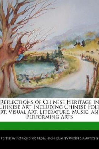 Cover of Reflections of Chinese Heritage in Chinese Art Including Chinese Folk Art, Visual Art, Literature, Music, and Performing Arts