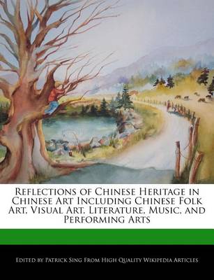 Cover of Reflections of Chinese Heritage in Chinese Art Including Chinese Folk Art, Visual Art, Literature, Music, and Performing Arts