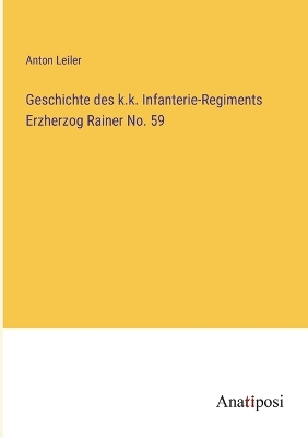 Book cover for Geschichte des k.k. Infanterie-Regiments Erzherzog Rainer No. 59