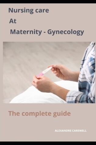 Cover of Nursing Care at Maternity-Gynecology The complete Guide