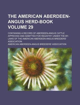 Book cover for The American Aberdeen-Angus Herd-Book Volume 29; Containing a Record of Aberdeen-Angus Cattle Approved and Admitted for Registry Under the By-Laws of the American Aberdeen-Angus Breeders' Association