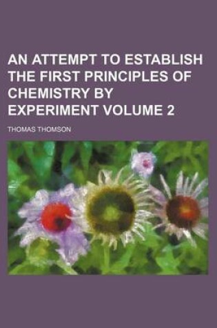 Cover of An Attempt to Establish the First Principles of Chemistry by Experiment Volume 2