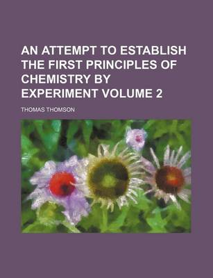 Book cover for An Attempt to Establish the First Principles of Chemistry by Experiment Volume 2