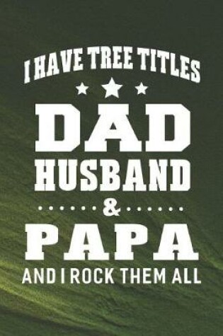 Cover of I Have Tree Title Dad Husband & Papa And I Rock Them All