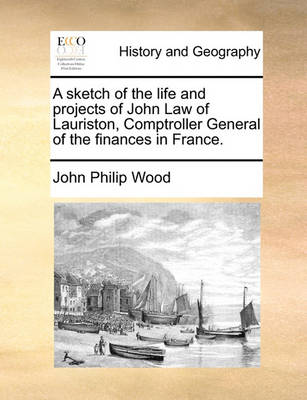 Book cover for A Sketch of the Life and Projects of John Law of Lauriston, Comptroller General of the Finances in France.