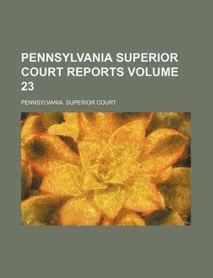 Book cover for Pennsylvania Superior Court Reports Volume 23