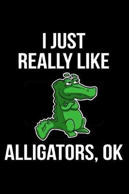 Book cover for I Just Really Like Alligators, Ok