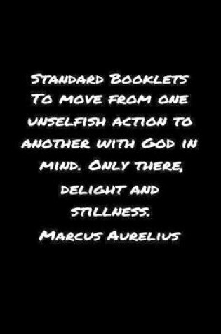 Cover of Standard Booklets To Move from One Unselfish Action to Another With God In Mind Only There Delight And Stillness Marcus Aurelius