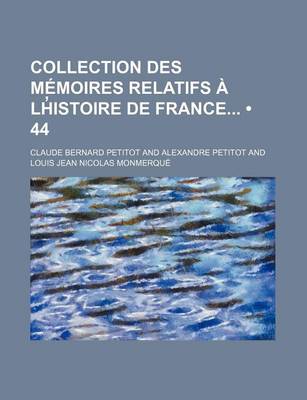 Book cover for Collection Des Memoires Relatifs A L'Histoire de France (44); [Ser. 1] T. 1-52, 1819-26 [Ser. 2]