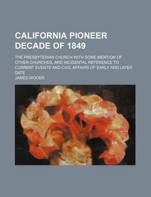 Book cover for California Pioneer Decade of 1849; The Presbyterian Church with Some Mention of Other Churches, and Incidental Reference to Current Events and Civil Affairs of Early and Later Date