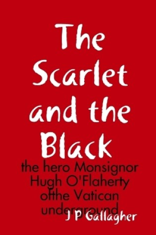 Cover of The Scarlet and the a Black : the hero Monsignor Hugh O'Flaherty ofthe Vatican underground