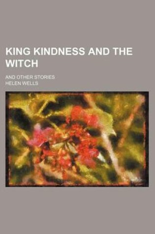 Cover of King Kindness and the Witch; And Other Stories